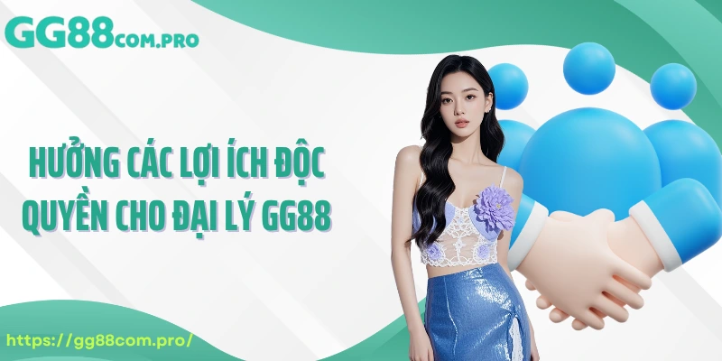 Hưởng các lợi ích độc quyền cho đại lý GG88
