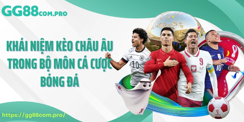 Khái niệm kèo Châu Âu trong bộ môn cá cược bóng đá