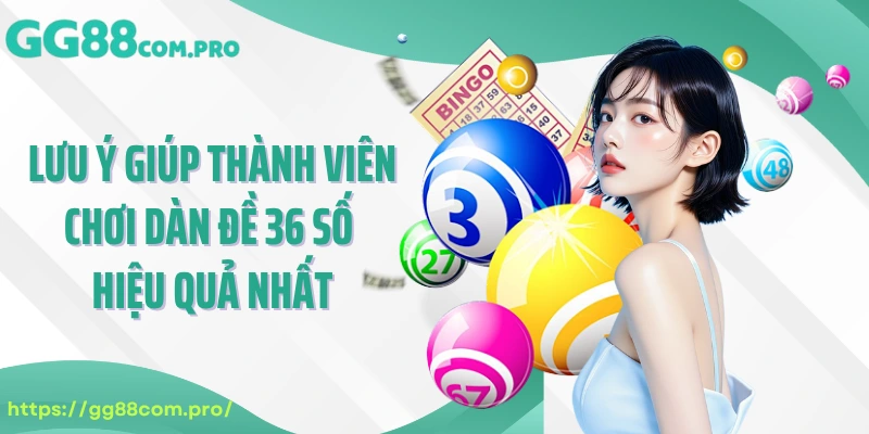 Lưu ý giúp thành viên chơi dàn đề 36 số hiệu quả nhất