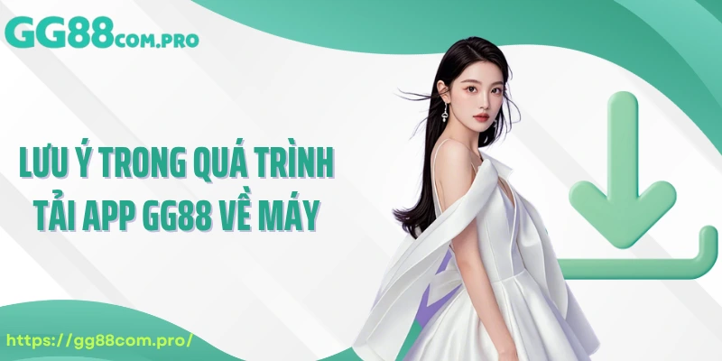Lưu ý trong quá trình tải app GG88 về máy